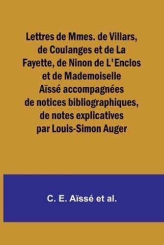 Lettres De Mmes. De Villars, De Coulanges Et De La Fayette, De Ninon De L'Enclos Et De Mademoiselle Aïssé Accompagnées De Notices Bibliographiques, De Notes Explicatives Par Louis-Simon Auger