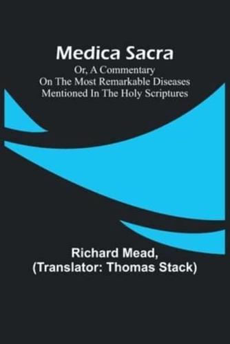 Medica Sacra; Or, A Commentary on the Most Remarkable Diseases Mentioned in the Holy Scriptures