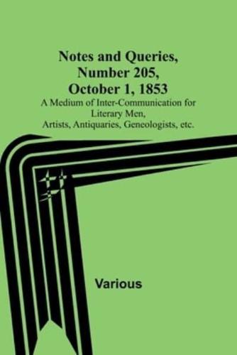 Notes and Queries, Number 205, October 1, 1853; A Medium of Inter-Communication for Literary Men, Artists, Antiquaries, Geneologists, Etc.