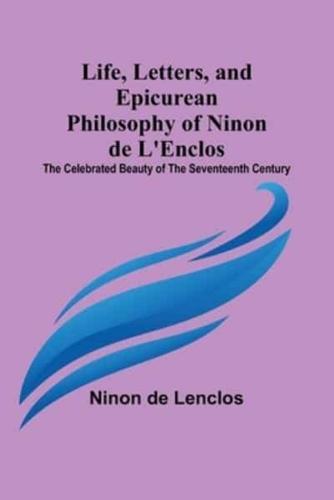 Life, Letters, and Epicurean Philosophy of Ninon De L'Enclos