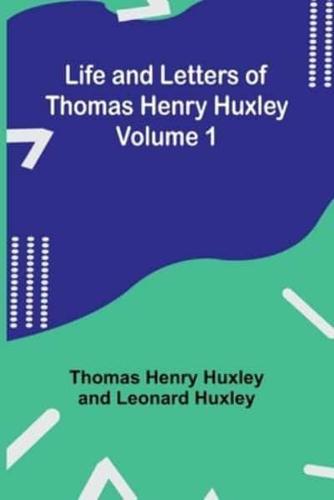 Life and Letters of Thomas Henry Huxley - Volume 1