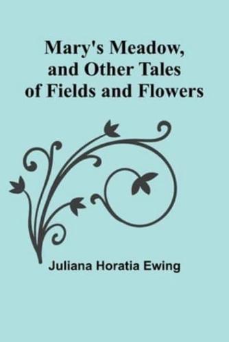 Mary's Meadow, and Other Tales of Fields and Flowers