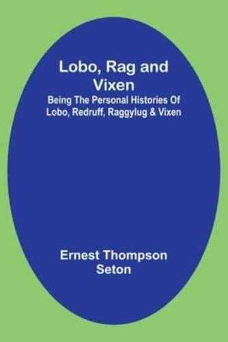 Lobo, Rag and Vixen;Being The Personal Histories Of Lobo, Redruff, Raggylug & Vixen