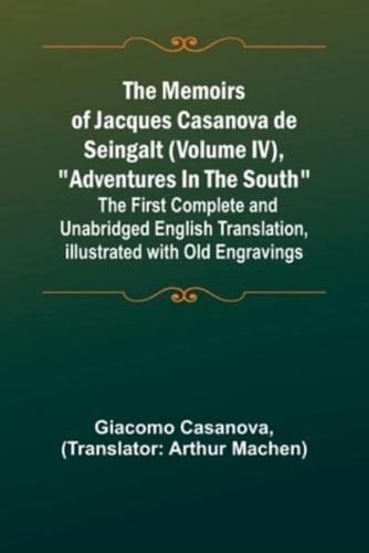 The Memoirs of Jacques Casanova De Seingalt (Volume IV), Adventures In The South; The First Complete and Unabridged English Translation, Illustrated With Old Engravings