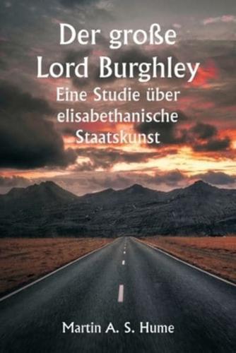Der Große Lord Burghley Eine Studie Über Elisabethanische Staatskunst