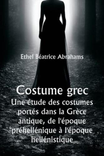 Costume Grec Une Étude Des Costumes Portés Dans La Grèce Antique, De L'époque Préhellénique À L'époque Hellénistique