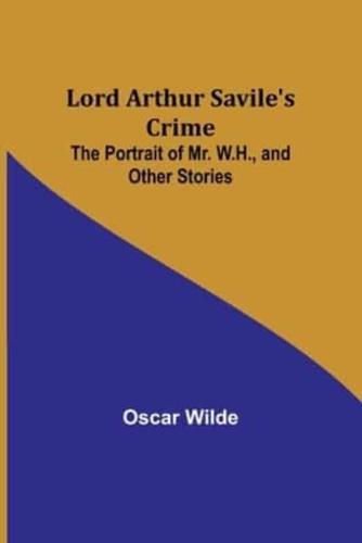 Lord Arthur Savile's Crime; The Portrait of Mr. W.H., and Other Stories