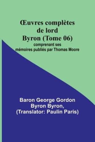 OEuvres Complètes De Lord Byron (Tome 06); Comprenant Ses Mémoires Publiés Par Thomas Moore