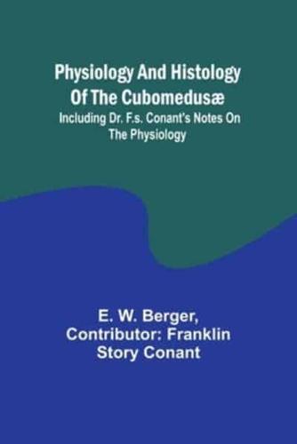 Physiology and Histology of the Cubomedusæ; Including Dr. F.S. Conant's Notes on the Physiology