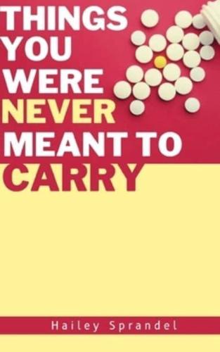 Things You Were Never Meant to Carry