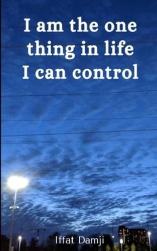 I Am the One Thing in Life I Can Control