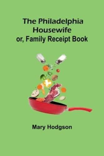 The Philadelphia Housewife; or, Family Receipt Book