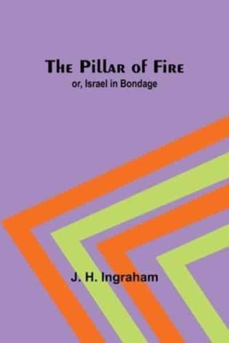 The Pillar of Fire; or, Israel in Bondage