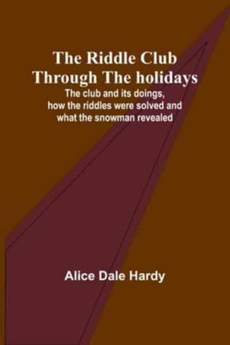 The Riddle Club Through the Holidays; The Club and Its Doings, How the Riddles Were Solved and What the Snowman Revealed