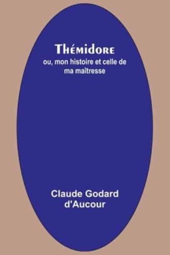 Thémidore; Ou, Mon Histoire Et Celle De Ma Maîtresse