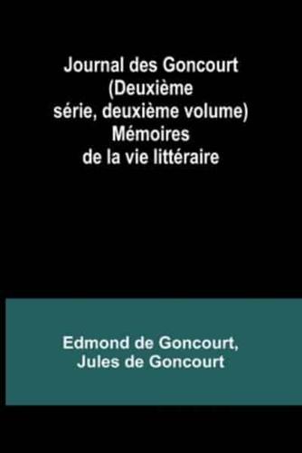 Journal Des Goncourt (Deuxième Série, Deuxième Volume); Mémoires De La Vie Littéraire