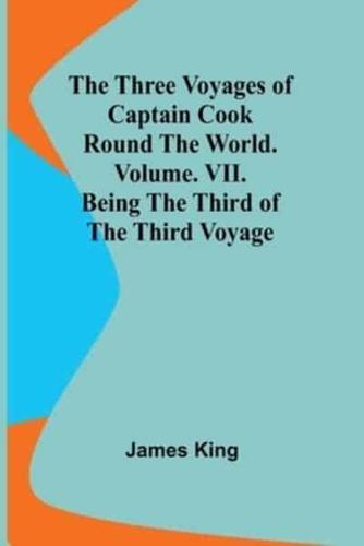 The Three Voyages of Captain Cook Round the World. Vol. VII. Being the Third of the Third Voyage