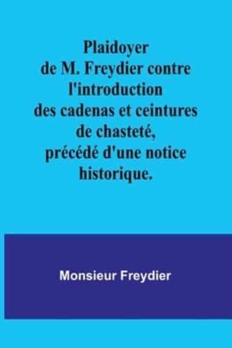 Plaidoyer De M. Freydier Contre L'introduction Des Cadenas Et Ceintures De Chasteté, Précédé D'une Notice Historique.
