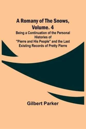 A Romany of the Snows, Volume. 4; Being a Continuation of the Personal Histories of "Pierre and His People" and the Last Existing Records of Pretty Pierre