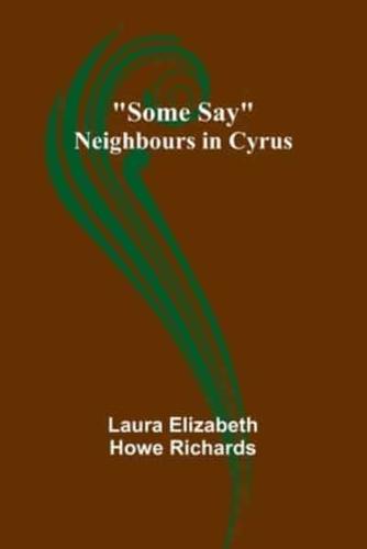 Some Say; Neighbours in Cyrus