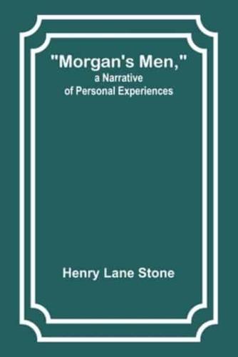 Morgan's Men, a Narrative of Personal Experiences