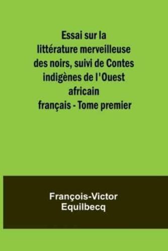 Essai Sur La Littérature Merveilleuse Des Noirs, Suivi De Contes Indigènes De l'Ouest Africain Français - Tome Premier