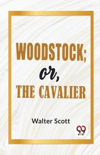Woodstock; Or, The Cavalier
