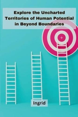 Explore the Uncharted Territories of Human Potential in Beyond Boundaries