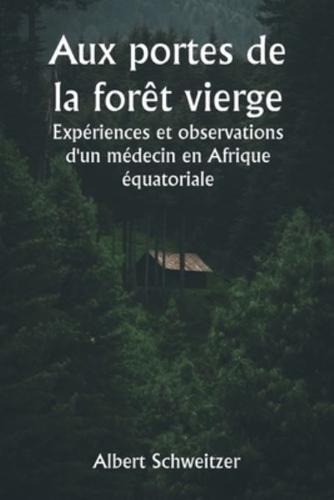 Aux Portes De La Forêt Vierge Expériences Et Observations D'un Médecin En Afrique Équatoriale