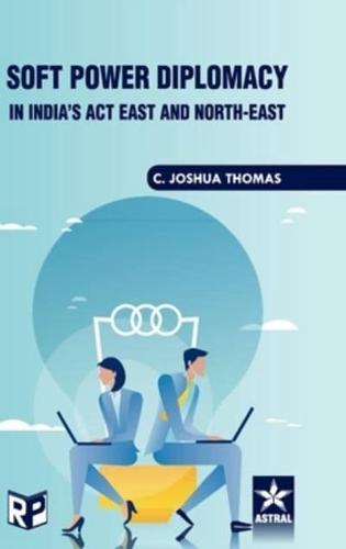 Soft Power Diplomacy in India's Act East and North East