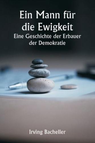 Ein Mann F?r Die Ewigkeit Eine Geschichte Der Erbauer Der Demokratie