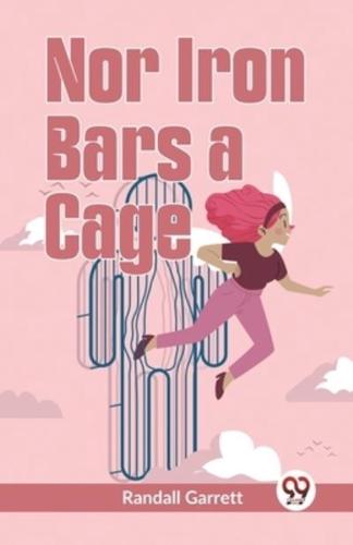 Nor Iron Bars A Cage