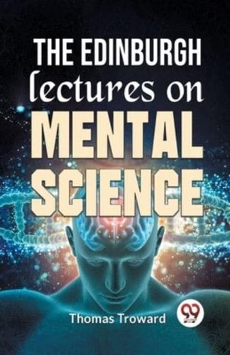 The Edinburgh Lectures On Mental Science