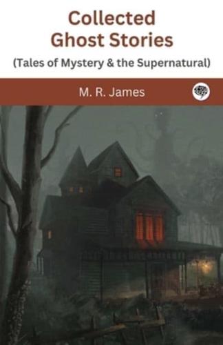 Collected Ghost Stories (Tales of Mystery & The Supernatural)
