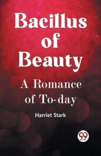 BACILLUS OF BEAUTY A Romance of To-day