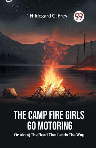 The Camp Fire Girls Go Motoring Or, Along the Road that Leads the Way
