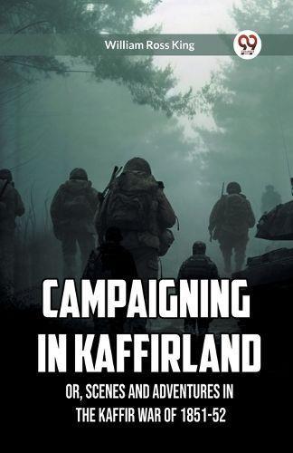 Campaigning in Kaffirland Or, Scenes and Adventures in the Kaffir War of 1851-52