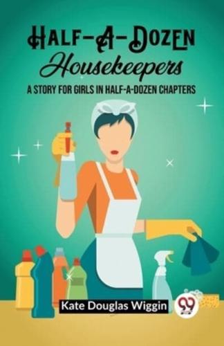 Half-A-Dozen Housekeepers A Story for Girls in Half-A-Dozen Chapters