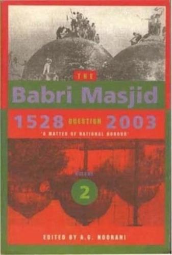 The Babri Masjid Question, 1528-2003 - `A Matter of National Honour`