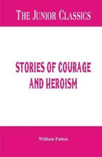 The Junior Classics : Stories of Courage and Heroism
