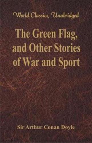 The Green Flag, and Other Stories of War and Sport (World Classics, Unabridged)