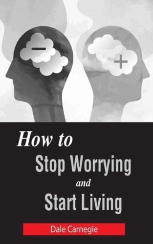 How to Stop Worrying and Start Living