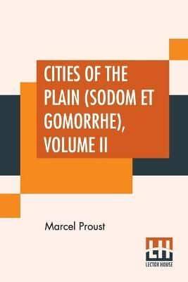 Cities Of The Plain (Sodom Et Gomorrhe), Volume II: Translated From The French By C. K. Scott Moncrieff