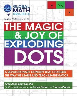 The Magic & Joy of Exploding Dots: A revolutionary concept that changes the way we learn and teach mathematics