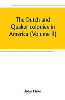 The Dutch and Quaker colonies in America (Volume II)