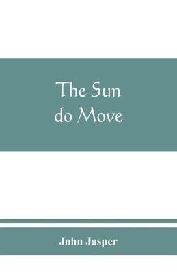 The sun do move : The celebrated theory of the sun's rotation around the earth