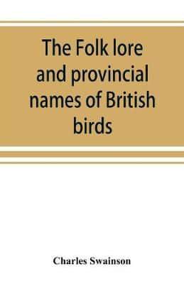 The folk lore and provincial names of British birds