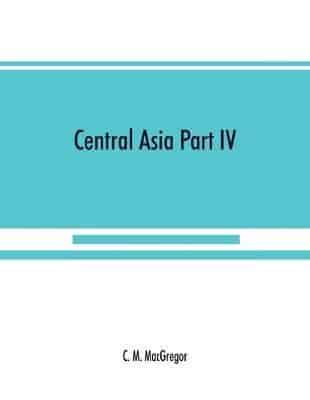Central Asia Part IV: A contribution towards the better knowledge of the topography, ethnology, resources, &amp; history of Persia