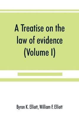 A treatise on the law of evidence; being a consideration of the nature and general principles of evidence, the instruments of evidence and the rules governing the production, delivery and use of evidence, Together with incidental matters of practice, incl