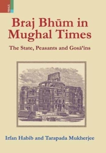 Braj Bhum in Mughal Times: The State, Peasants and Gosā'ins